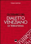 Glossario del dialetto veneziano di terraferma. Provincia nord-orientale di Venezia, Destra Piave Trevigiana, Pordenone, Istria, Dalmazia libro