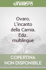 Ovaro. L'incanto della Carnia. Ediz. multilingue libro