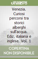 Venezia. Curiosi percorsi tra storici alberghi sull'acqua. Ediz. italiana e inglese. Vol. 1