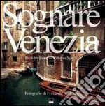 Sognare Venezia-Rêver Venise. Ediz. bilingue libro