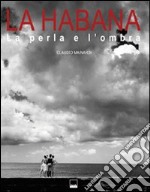 La Habana. La perla e l'ombra. Ediz. bilingue libro