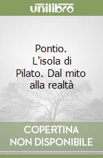 Pontio. L'isola di Pilato. Dal mito alla realtà