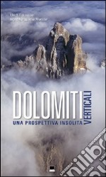 Dolomiti verticali. Una prospettiva insolita. Ediz. illustrata libro