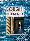 Borghi della Marca lungo le vie dell'acqua. Ediz. italiana e inglese libro