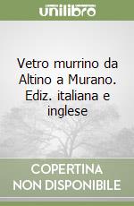 Vetro murrino da Altino a Murano. Ediz. italiana e inglese libro