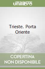 Trieste. Porta Oriente libro