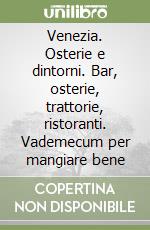 Venezia. Osterie e dintorni. Bar, osterie, trattorie, ristoranti. Vademecum per mangiare bene libro