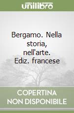 Bergamo. Nella storia, nell'arte. Ediz. francese libro