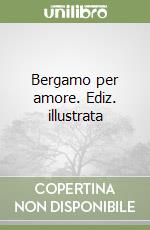 Bergamo per amore. Ediz. illustrata libro