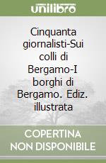 Cinquanta giornalisti-Sui colli di Bergamo-I borghi di Bergamo. Ediz. illustrata libro