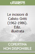 Le incisioni di Calisto Gritti (1962-1986). Ediz. illustrata
