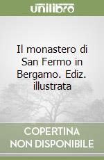 Il monastero di San Fermo in Bergamo. Ediz. illustrata libro