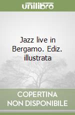 Jazz live in Bergamo. Ediz. illustrata libro