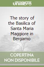 The story of the Basilica of Santa Maria Maggiore in Bergamo libro