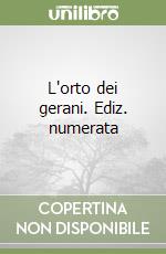 L'orto dei gerani. Ediz. numerata