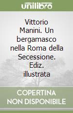 Vittorio Manini. Un bergamasco nella Roma della Secessione. Ediz. illustrata