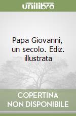 Papa Giovanni, un secolo. Ediz. illustrata libro