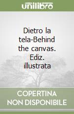 Dietro la tela-Behind the canvas. Ediz. illustrata libro