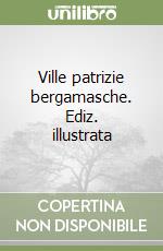 Ville patrizie bergamasche. Ediz. illustrata