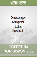 Giuseppe Arrigoni. Ediz. illustrata
