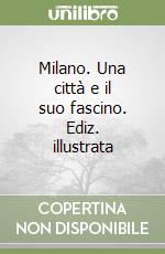 Milano. Una città e il suo fascino. Ediz. illustrata libro