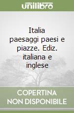 Italia paesaggi paesi e piazze. Ediz. italiana e inglese