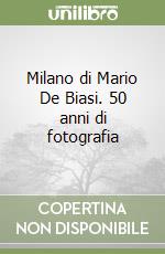 Milano di Mario De Biasi. 50 anni di fotografia libro