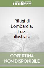 Rifugi di Lombardia. Ediz. illustrata libro