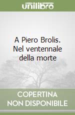 A Piero Brolis. Nel ventennale della morte libro