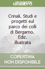 Crinali. Studi e progetti sul parco dei colli di Bergamo. Ediz. illustrata