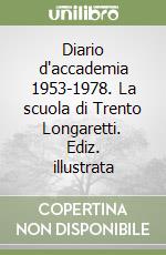 Diario d'accademia 1953-1978. La scuola di Trento Longaretti. Ediz. illustrata