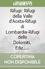 Rifugi: Rifugi della Valle d'Aosta-Rifugi di Lombardia-Rifugi delle Dolomiti. Ediz. illustrata