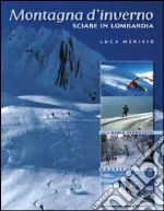 Montagne d'inverno. Sciare in Lombardia. Ediz. illustrata libro