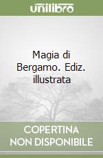 Magia di Bergamo. Ediz. illustrata