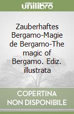 Zauberhaftes Bergamo-Magie de Bergamo-The magic of Bergamo. Ediz. illustrata