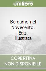 Bergamo nel Novecento. Ediz. illustrata libro