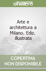 Arte e architettura a Milano. Ediz. illustrata libro