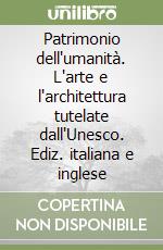 Patrimonio dell'umanità. L'arte e l'architettura tutelate dall'Unesco. Ediz. italiana e inglese libro