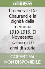 Il generale De Chaurand e la dignità della memoria 1910-1916. Il Novecento italano in 6 anni di storia libro