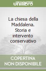 La chiesa della Maddalena. Storia e intervento conservativo libro