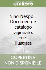 Nino Nespoli. Documenti e catalogo ragionato. Ediz. illustrata