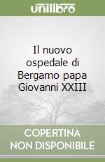 Il nuovo ospedale di Bergamo papa Giovanni XXIII