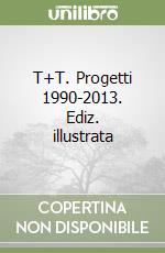 T+T. Progetti 1990-2013. Ediz. illustrata libro