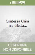 Contessa Clara mia diletta... libro