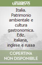 Italia. Patrimonio ambientale e cultura gastronomica. Ediz. italiana, inglese e russa