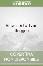 Vi racconto Ivan Ruggeri libro