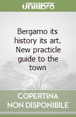 Bergamo its history its art. New practicle guide to the town libro