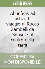 Ab inferis ad astra. Il viaggio di Rocco Zambelli da Sorisole al centro della terra libro