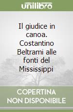 Il giudice in canoa. Costantino Beltrami alle fonti del Mississippi libro