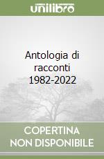 Antologia di racconti 1982-2022